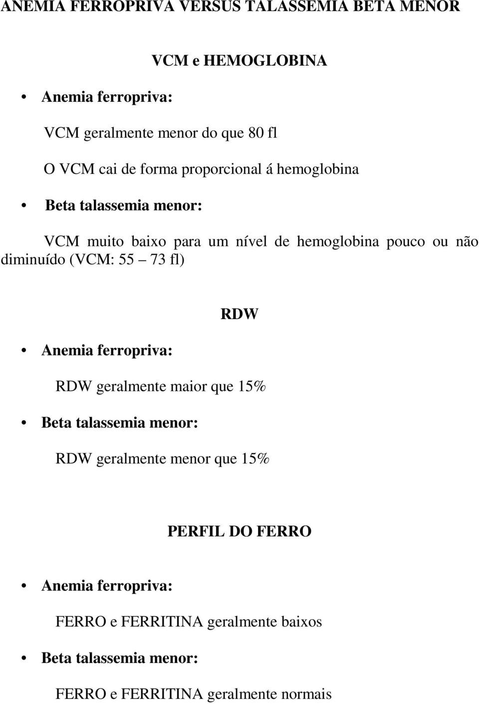 hemoglobina pouco ou não diminuído (VCM: 55 73 fl) RDW RDW geralmente maior que 15% RDW