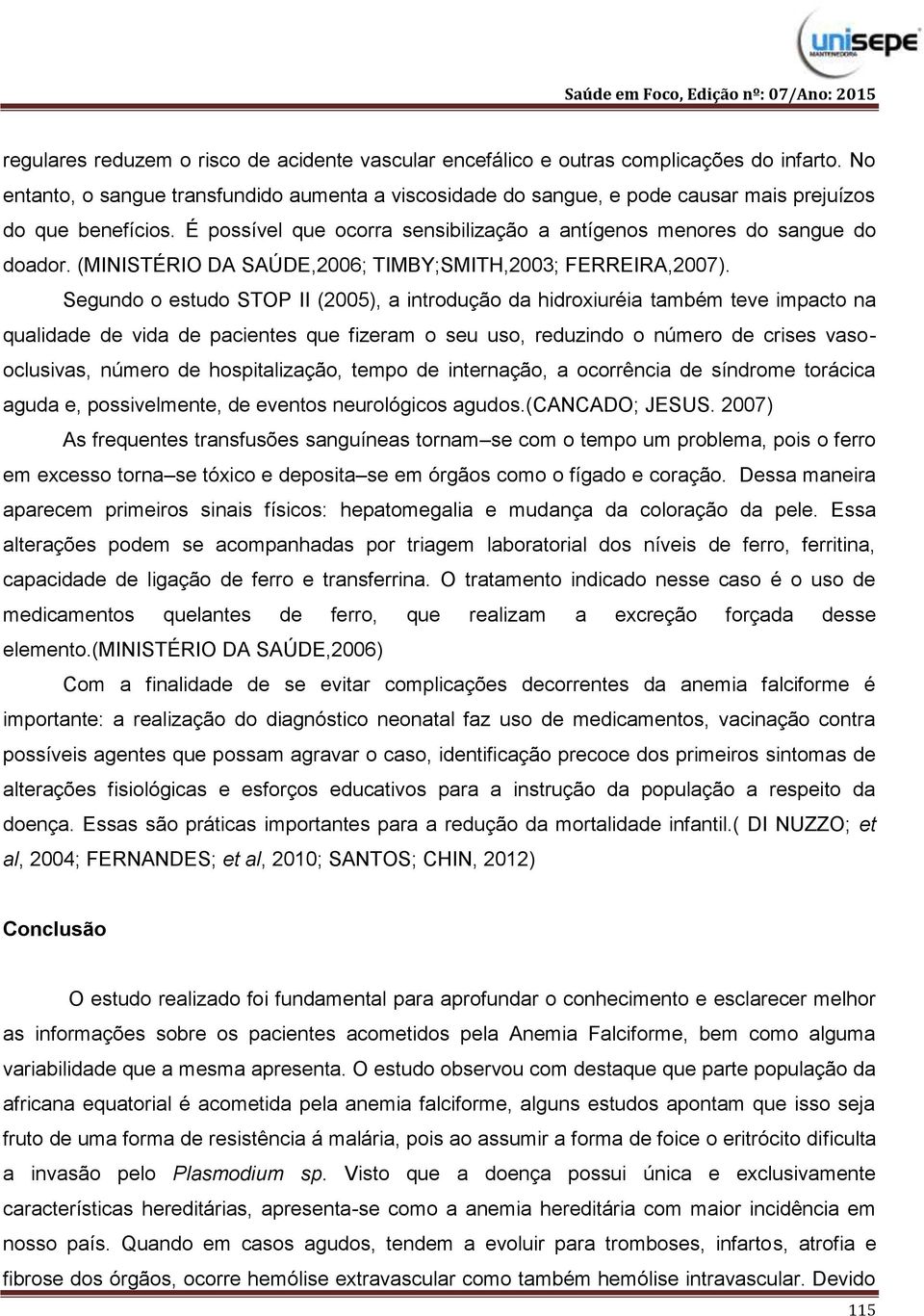 (MINISTÉRIO DA SAÚDE,2006; TIMBY;SMITH,2003; FERREIRA,2007).
