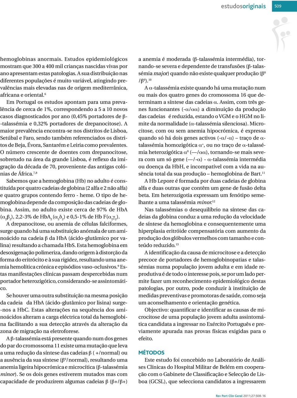 6 Em Portugal os estudos apontam para uma prevalência de cerca de 1%, correspondendo a 5 a 10 novos casos diagnosticados por ano (0,45% portadores de β- -talassémia e 0,32% portadores de