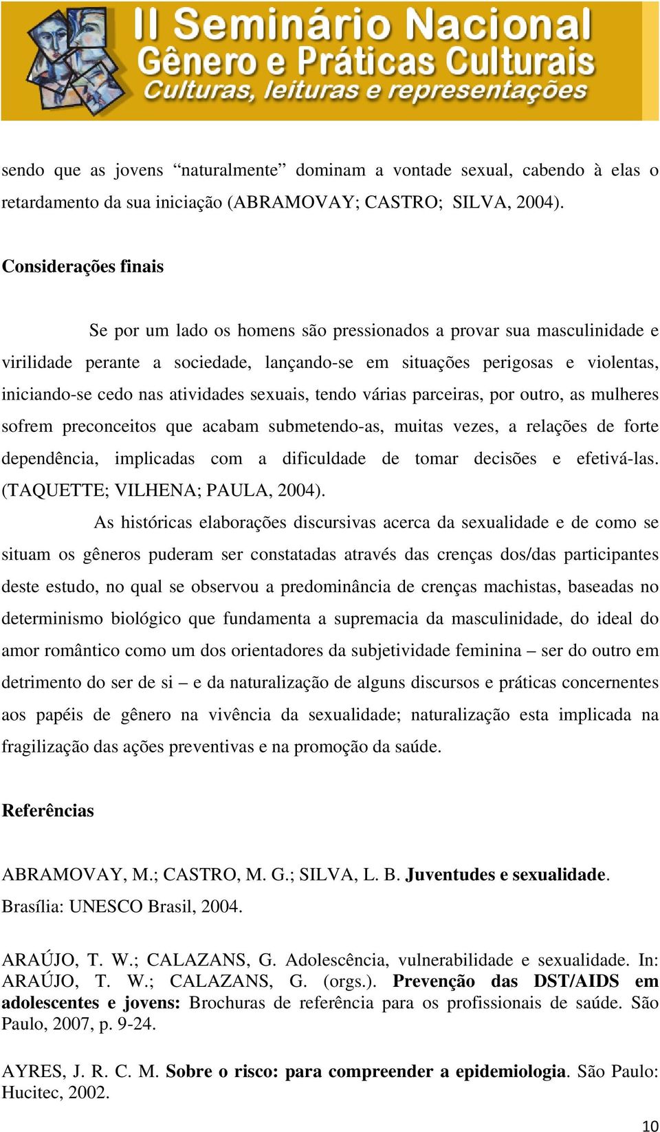 atividades sexuais, tendo várias parceiras, por outro, as mulheres sofrem preconceitos que acabam submetendo-as, muitas vezes, a relações de forte dependência, implicadas com a dificuldade de tomar