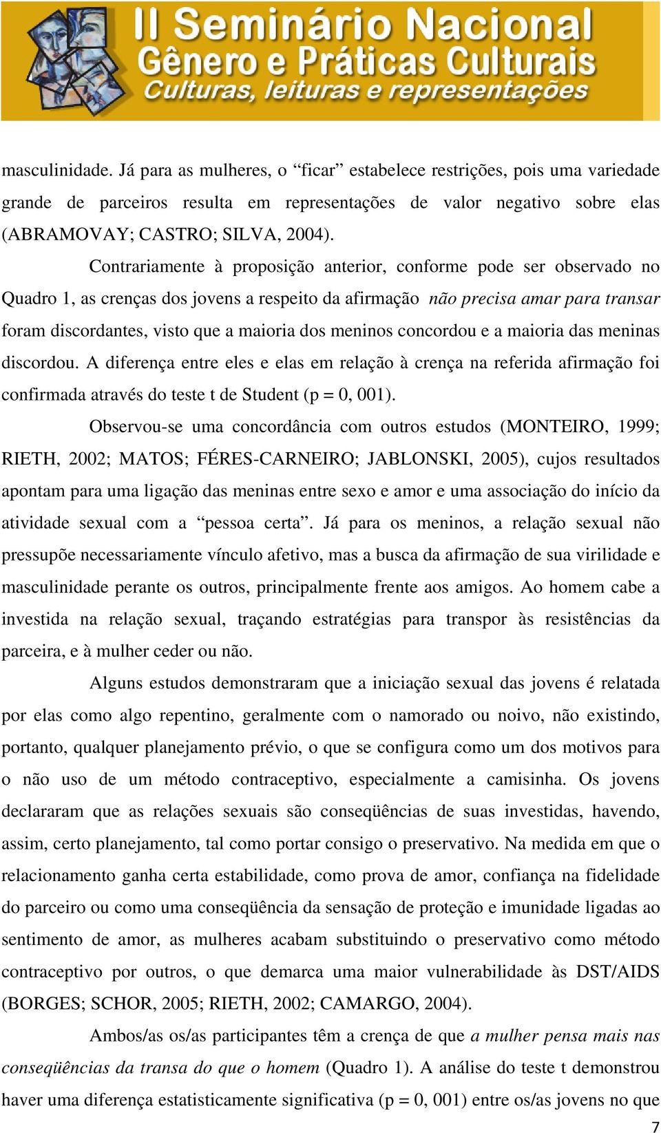 meninos concordou e a maioria das meninas discordou. A diferença entre eles e elas em relação à crença na referida afirmação foi confirmada através do teste t de Student (p = 0, 001).