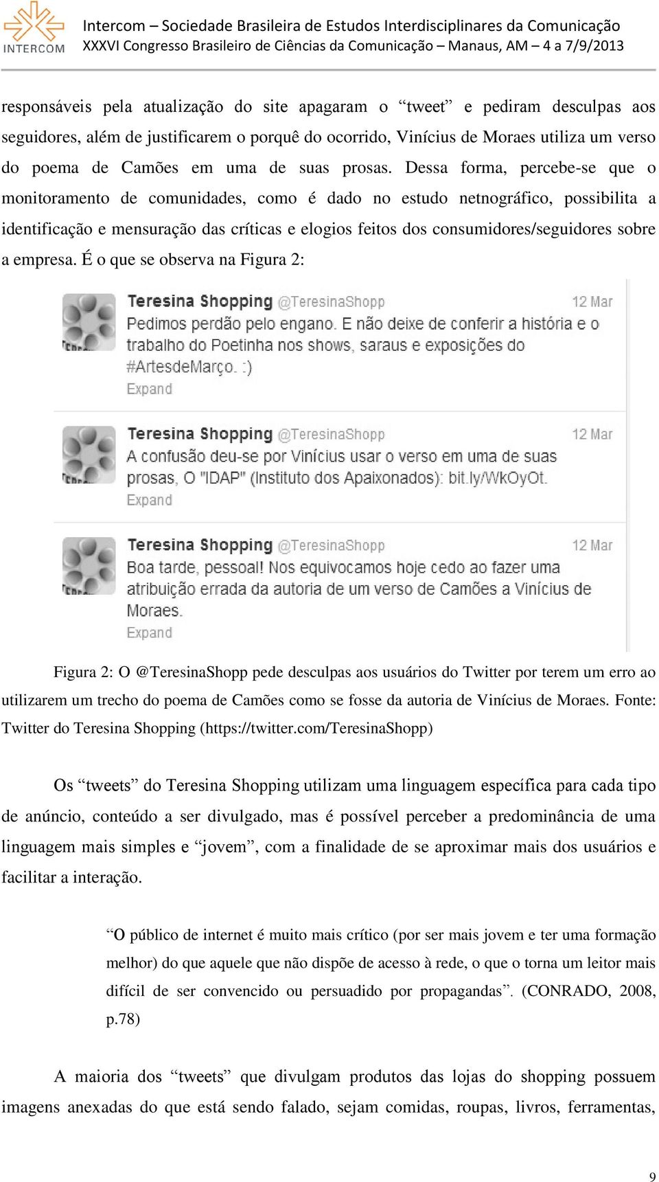 Dessa forma, percebe-se que o monitoramento de comunidades, como é dado no estudo netnográfico, possibilita a identificação e mensuração das críticas e elogios feitos dos consumidores/seguidores