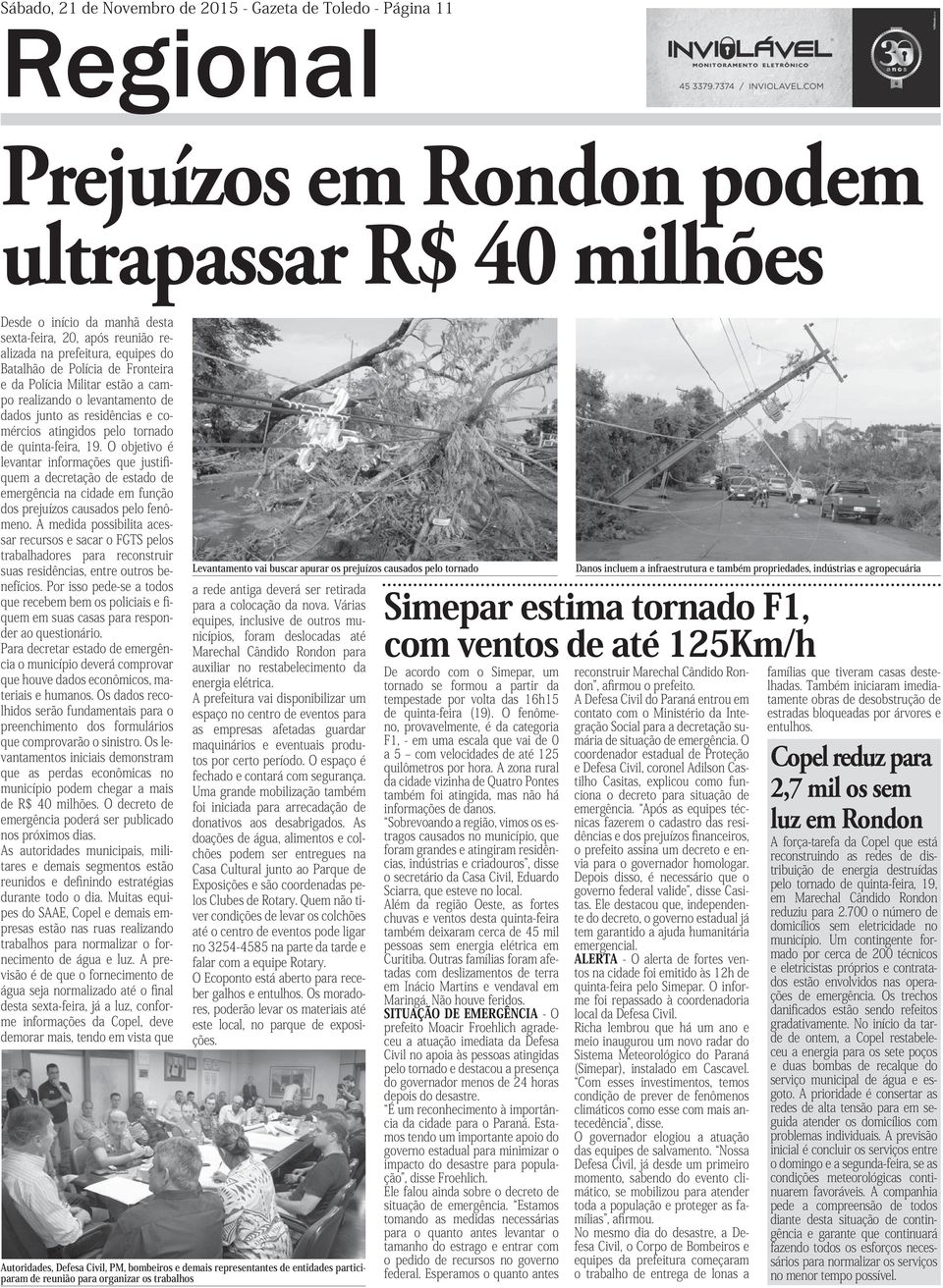 19. O objetivo é levantar informações que justifiquem a decretação de estado de emergência na cidade em função dos prejuízos causados pelo fenômeno.