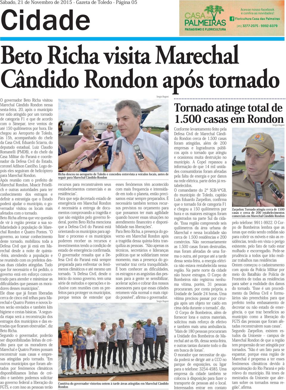 Ele chegou ao Aeroporto de Toledo, às 15h, acompanhado do chefe da Casa Civil, Eduardo Sciarra, do deputado estadual, Luiz Claudio Romanelli (PMDB), e do chefe da Casa Militar do Paraná e coordenador