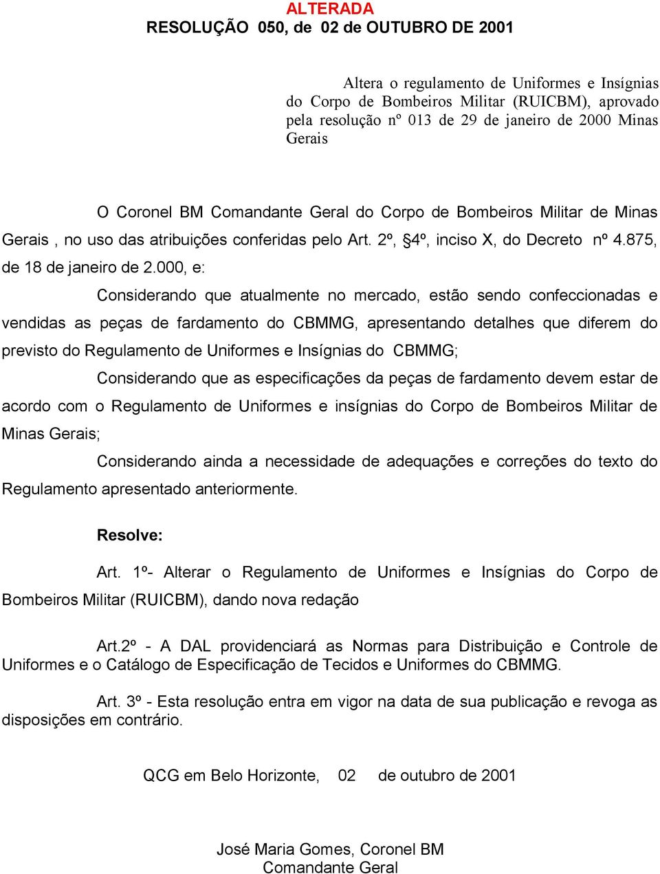 000, e: Considerando que atualmente no mercado, estão sendo confeccionadas e vendidas as peças de fardamento do CBMMG, apresentando detalhes que diferem do previsto do Regulamento de Uniformes e