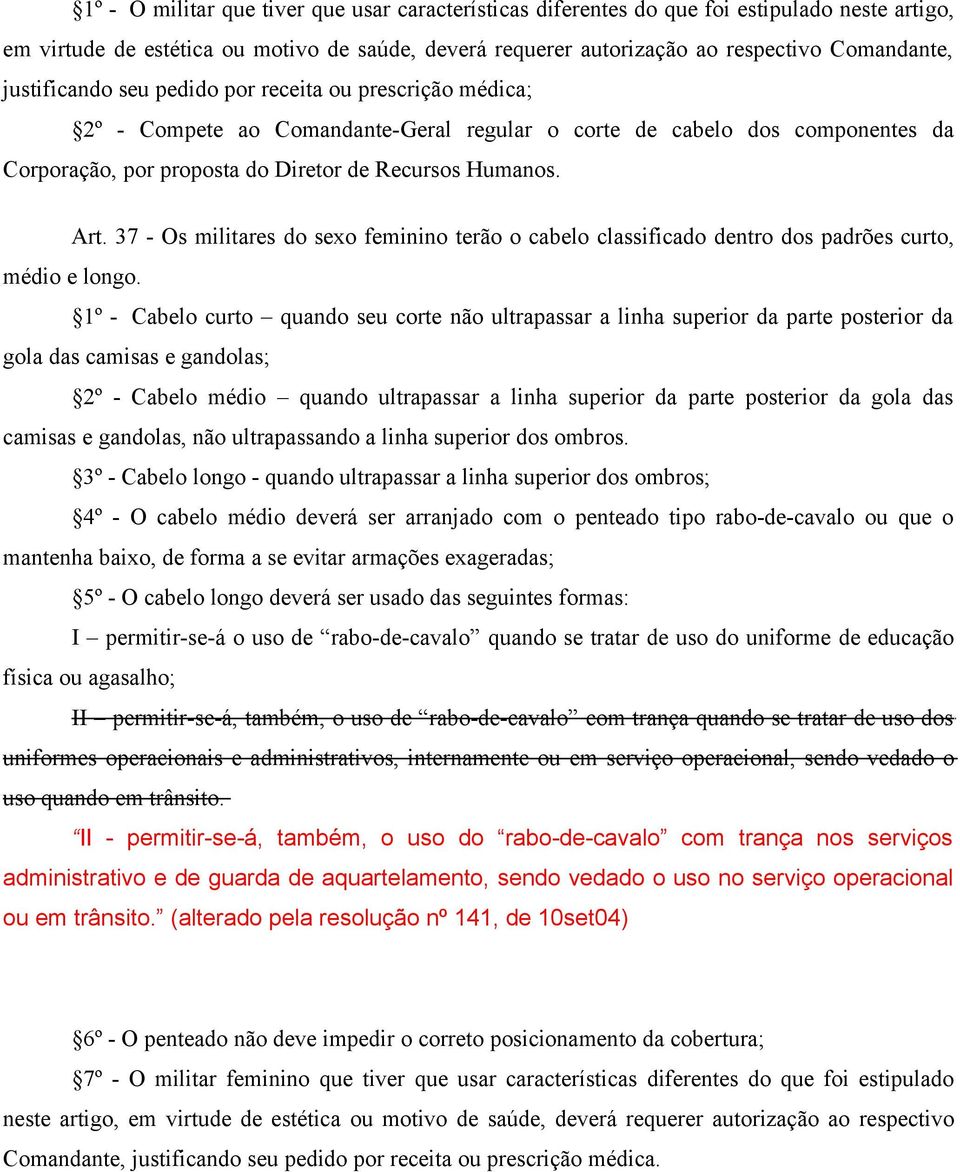 37 - Os militares do sexo feminino terão o cabelo classificado dentro dos padrões curto, médio e longo.