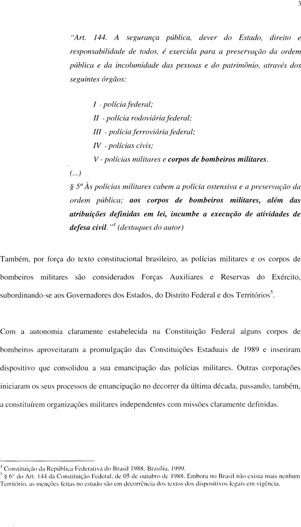 órgelos: 1 - policia federal; /I - polícia rodoviária federal; /11 - policia ferroviária federal; IV - policias civis; V - policias militares e corpos de bombeiros militares. (.