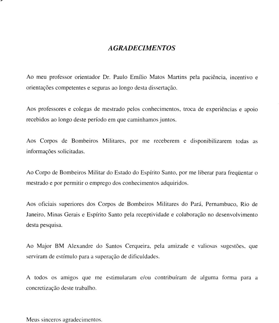 Aos Corpos de Bombeiros Militares, por me receberem e disponibilizarem todas as informações solicitadas.