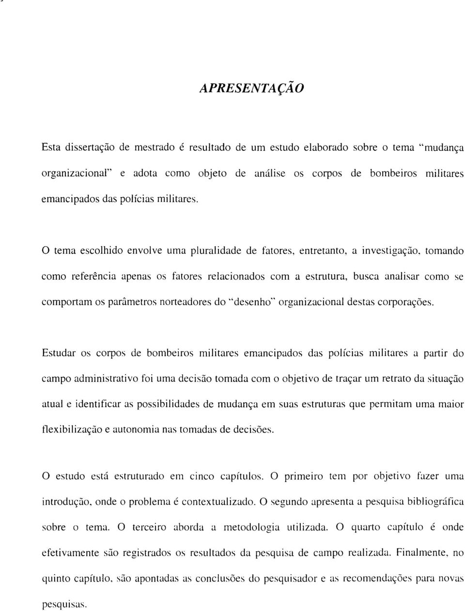 tomando como referência apenas os fatores relacionados com a estrutura, busca analisar como se comportam os parâmetros norte adores do "desenho" organizacional destas corporações.