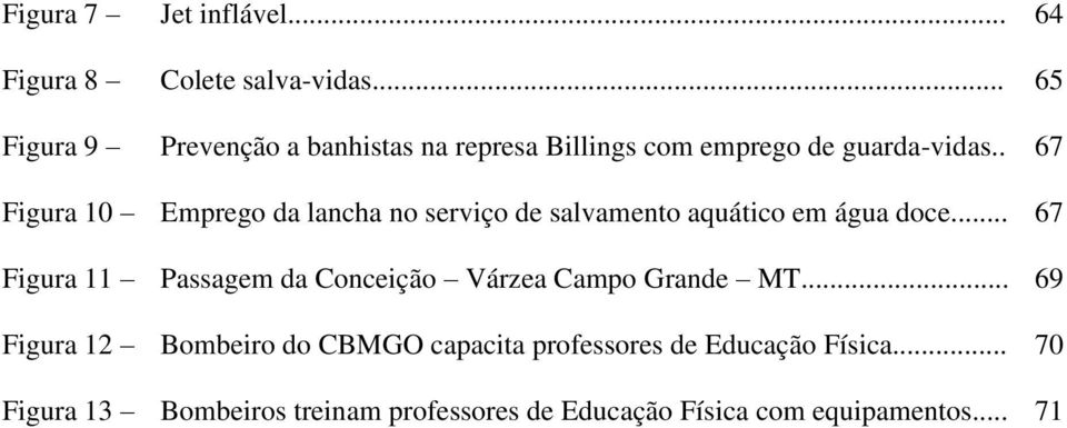 . 67 Figura 10 Emprego da lancha no serviço de salvamento aquático em água doce.