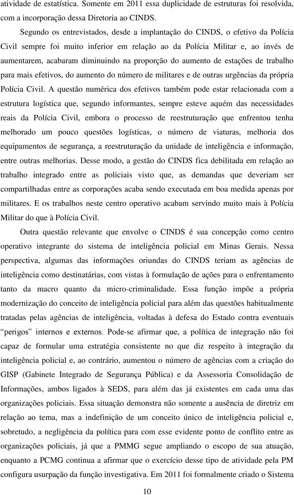 proporção do aumento de estações de trabalho para mais efetivos, do aumento do número de militares e de outras urgências da própria Polícia Civil.