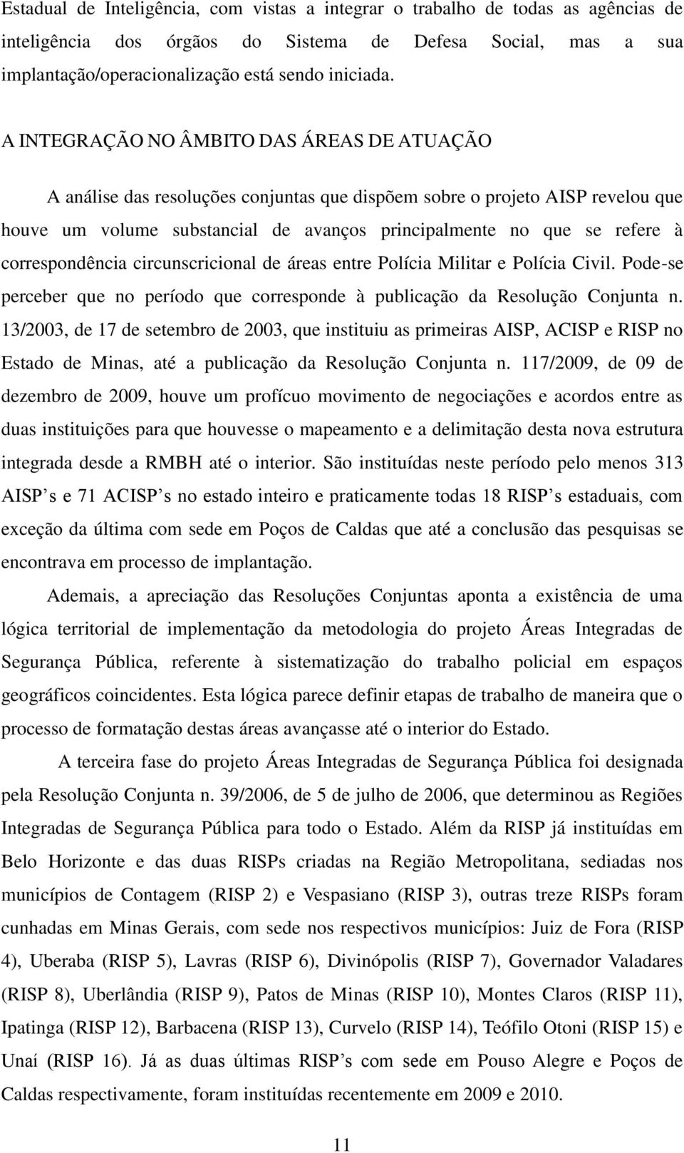 correspondência circunscricional de áreas entre Polícia Militar e Polícia Civil. Pode-se perceber que no período que corresponde à publicação da Resolução Conjunta n.