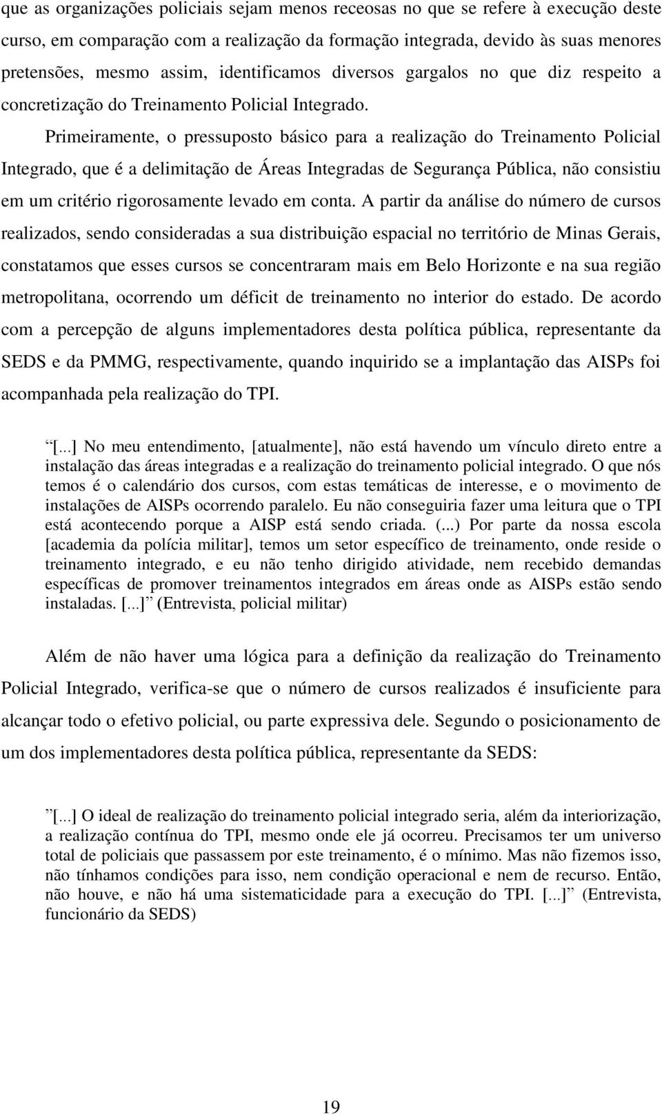 Primeiramente, o pressuposto básico para a realização do Treinamento Policial Integrado, que é a delimitação de Áreas Integradas de Segurança Pública, não consistiu em um critério rigorosamente