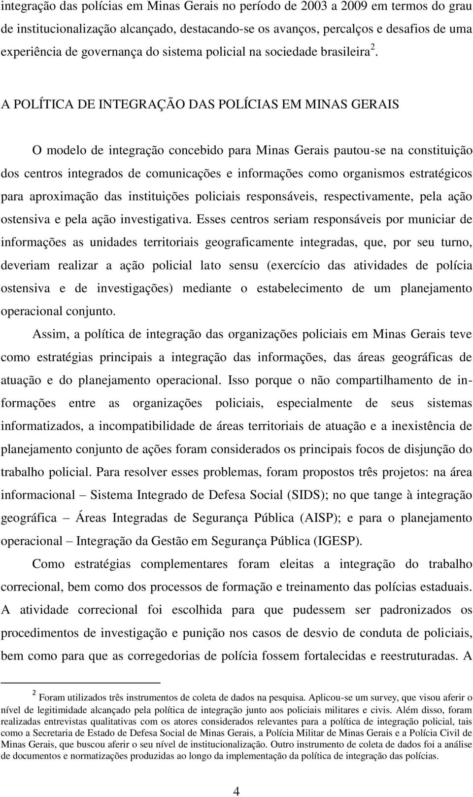 A POLÍTICA DE INTEGRAÇÃO DAS POLÍCIAS EM MINAS GERAIS O modelo de integração concebido para Minas Gerais pautou-se na constituição dos centros integrados de comunicações e informações como organismos