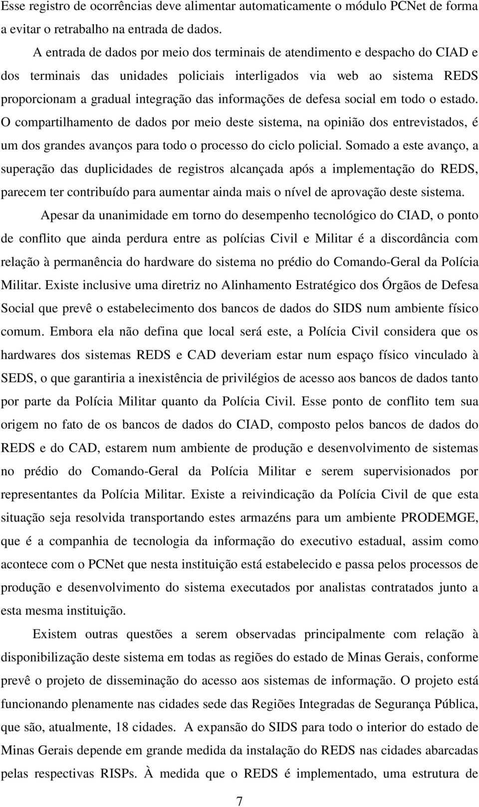 informações de defesa social em todo o estado. O compartilhamento de dados por meio deste sistema, na opinião dos entrevistados, é um dos grandes avanços para todo o processo do ciclo policial.