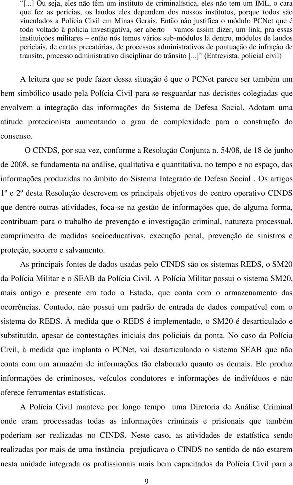 Então não justifica o módulo PCNet que é todo voltado à policia investigativa, ser aberto vamos assim dizer, um link, pra essas instituições militares então nós temos vários sub-módulos lá dentro,