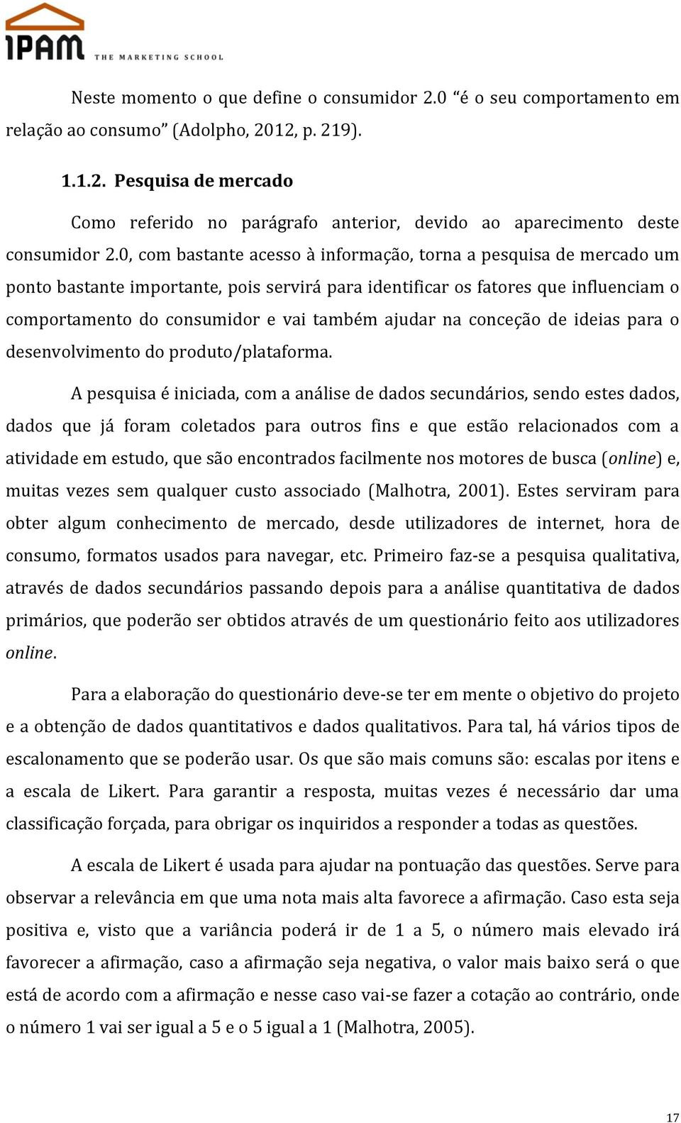 ajudar na conceção de ideias para o desenvolvimento do produto/plataforma.