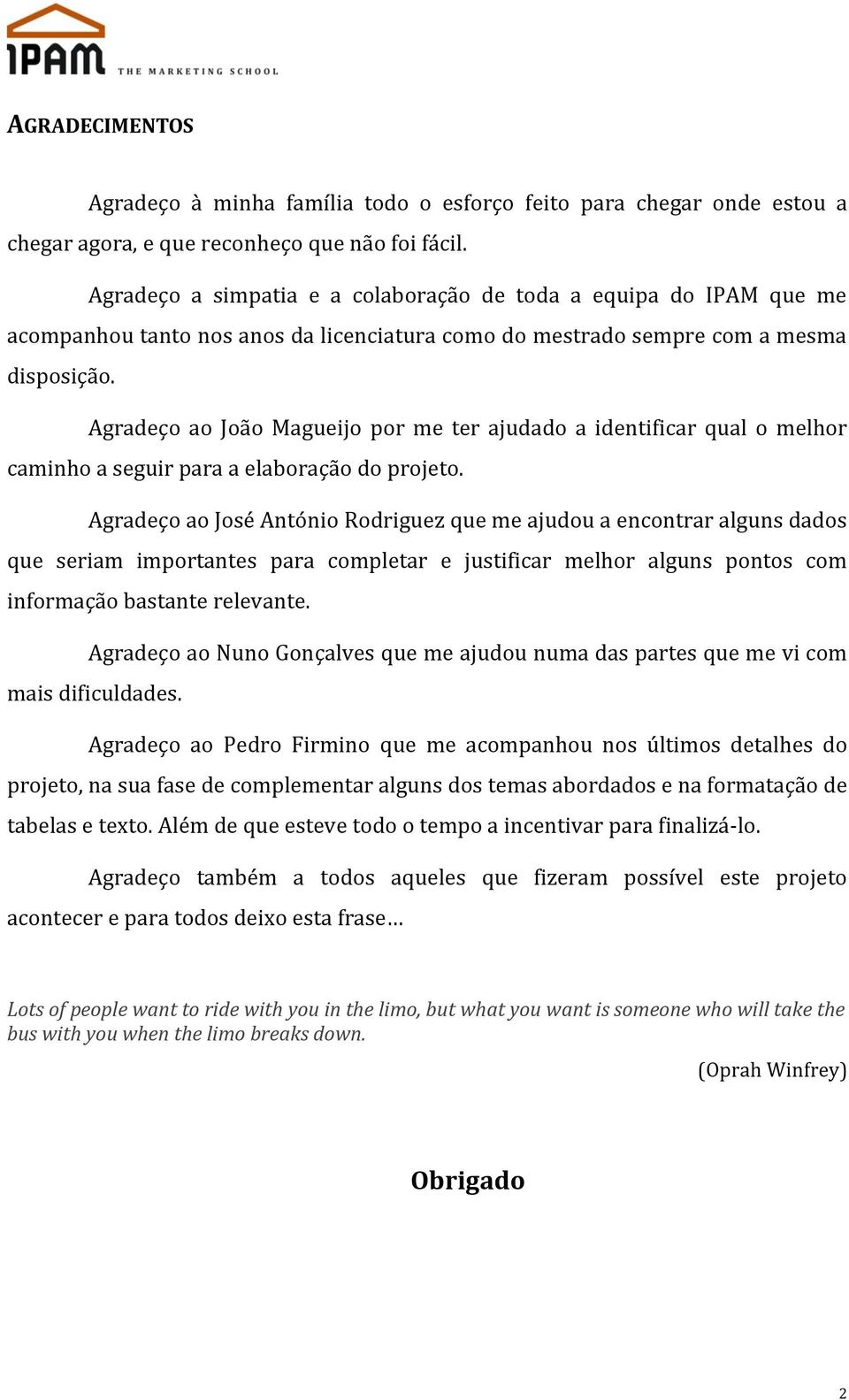 Agradeço ao João Magueijo por me ter ajudado a identificar qual o melhor caminho a seguir para a elaboração do projeto.