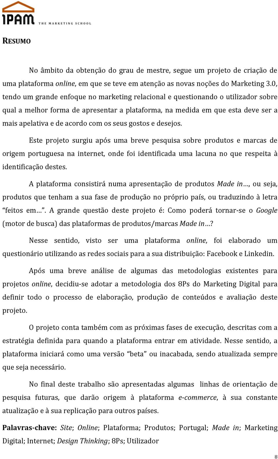 seus gostos e desejos. Este projeto surgiu após uma breve pesquisa sobre produtos e marcas de origem portuguesa na internet, onde foi identificada uma lacuna no que respeita à identificação destes.