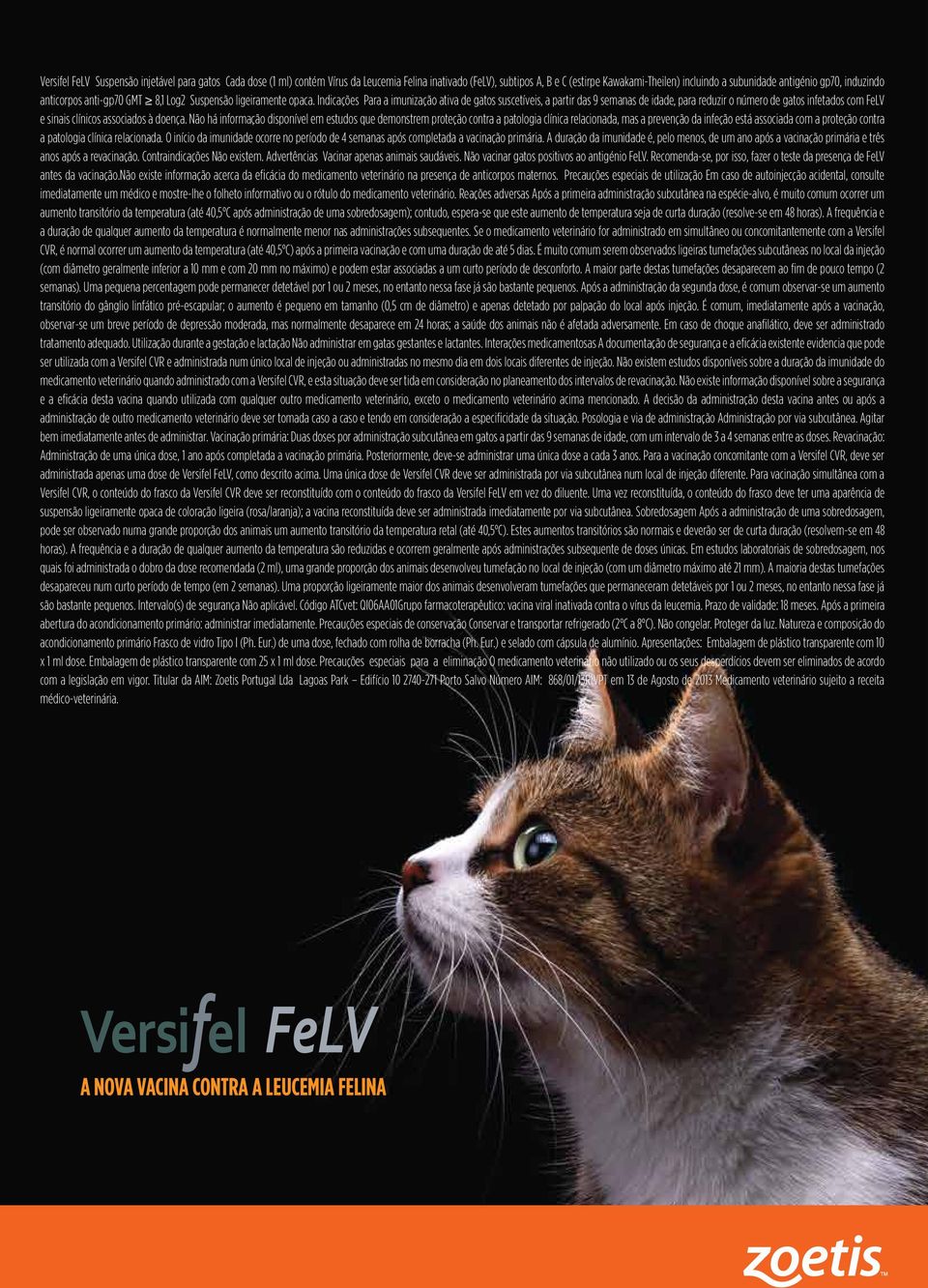 Indicações Para a imunização ativa de gatos suscetíveis, a partir das 9 semanas de idade, para reduzir o número de gatos infetados com FeLV e sinais clínicos associados à doença.