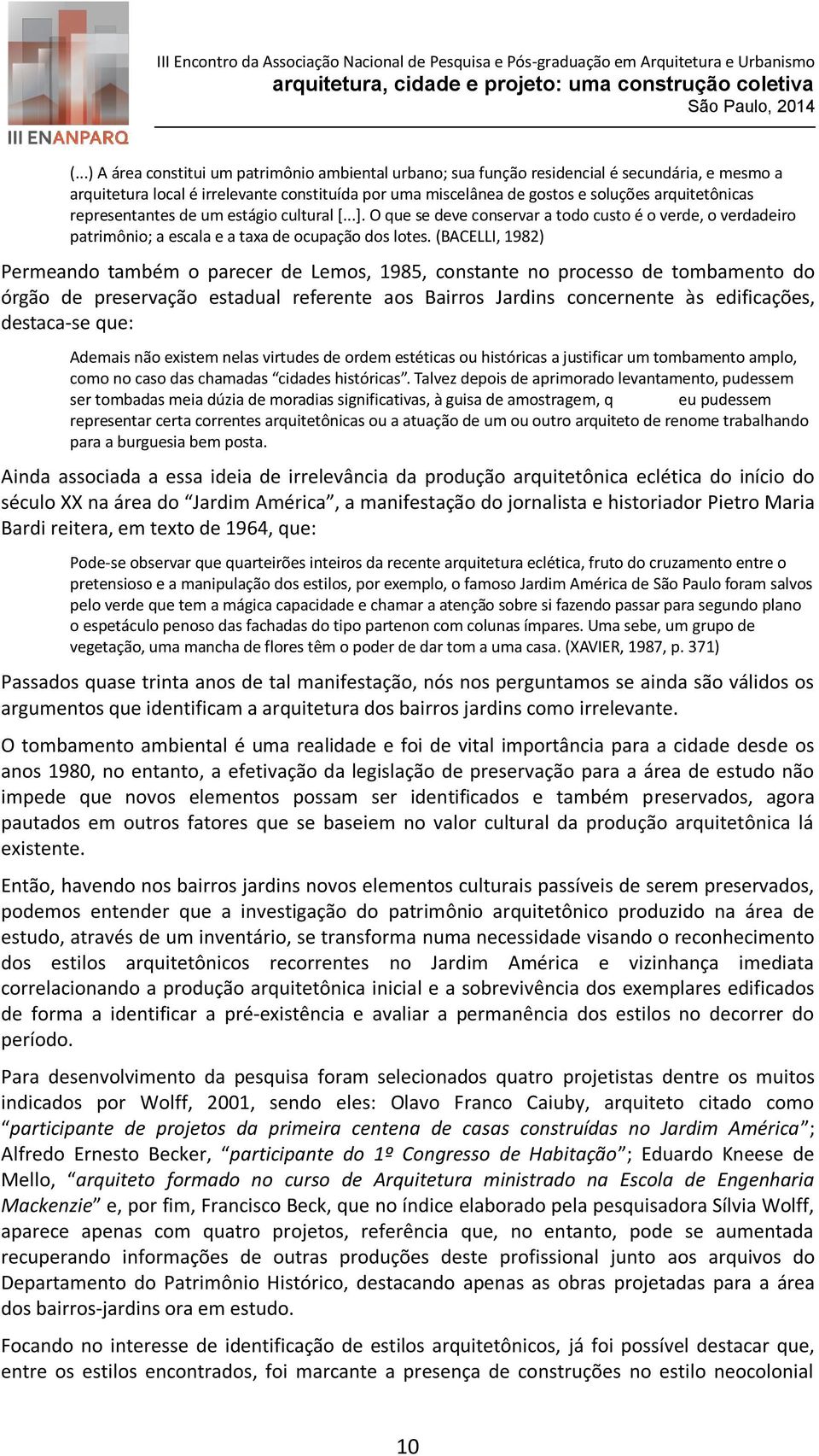 (BACELLI, 1982) Permeando também o parecer de Lemos, 1985, constante no processo de tombamento do órgão de preservação estadual referente aos Bairros Jardins concernente às edificações, destaca-se