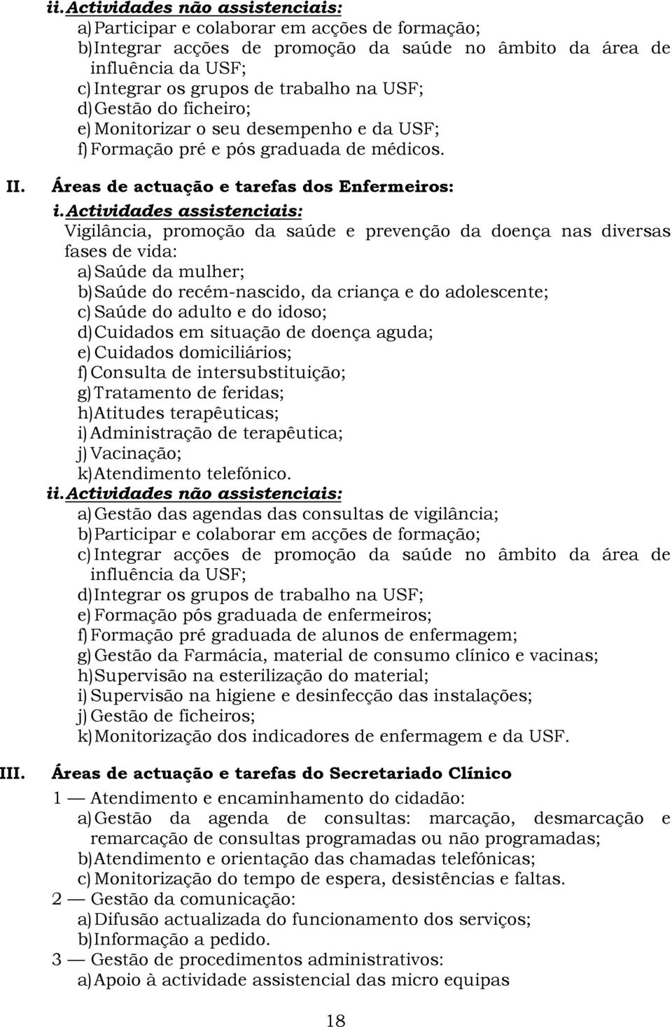 Actividades assistenciais: Vigilância, promoção da saúde e prevenção da doença nas diversas fases de vida: a) Saúde da mulher; b) Saúde do recém-nascido, da criança e do adolescente; c) Saúde do