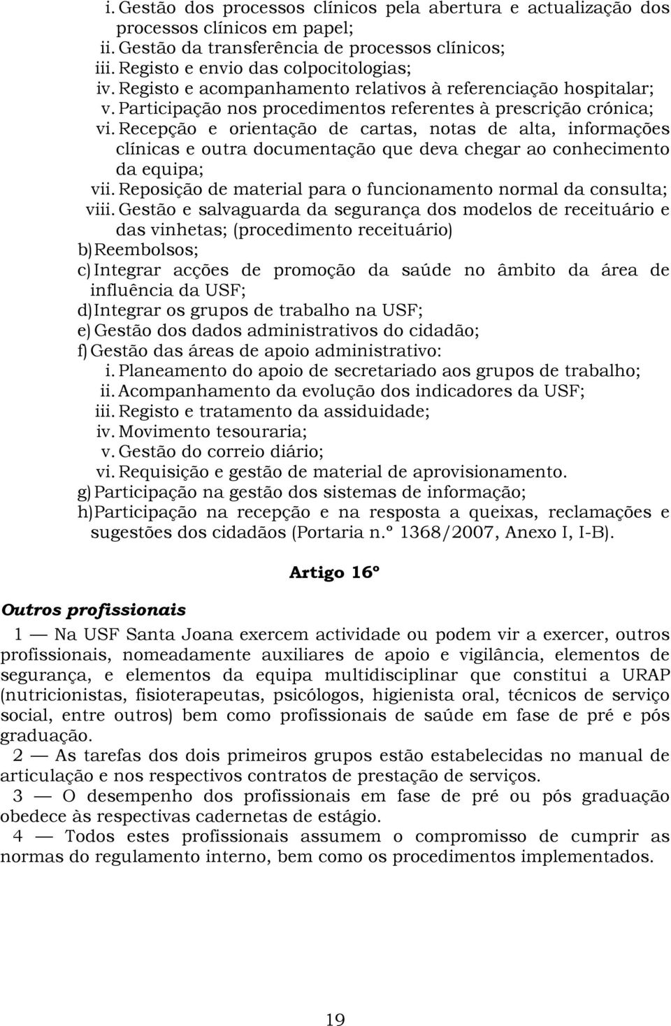 Recepção e orientação de cartas, notas de alta, informações clínicas e outra documentação que deva chegar ao conhecimento da equipa; vii.