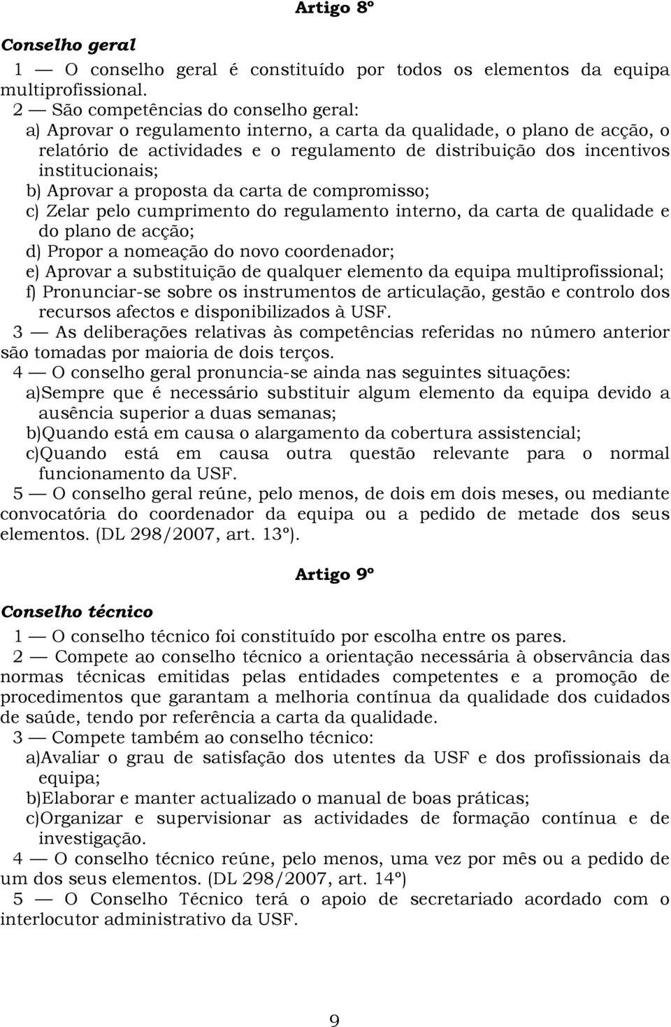 institucionais; b) Aprovar a proposta da carta de compromisso; c) Zelar pelo cumprimento do regulamento interno, da carta de qualidade e do plano de acção; d) Propor a nomeação do novo coordenador;