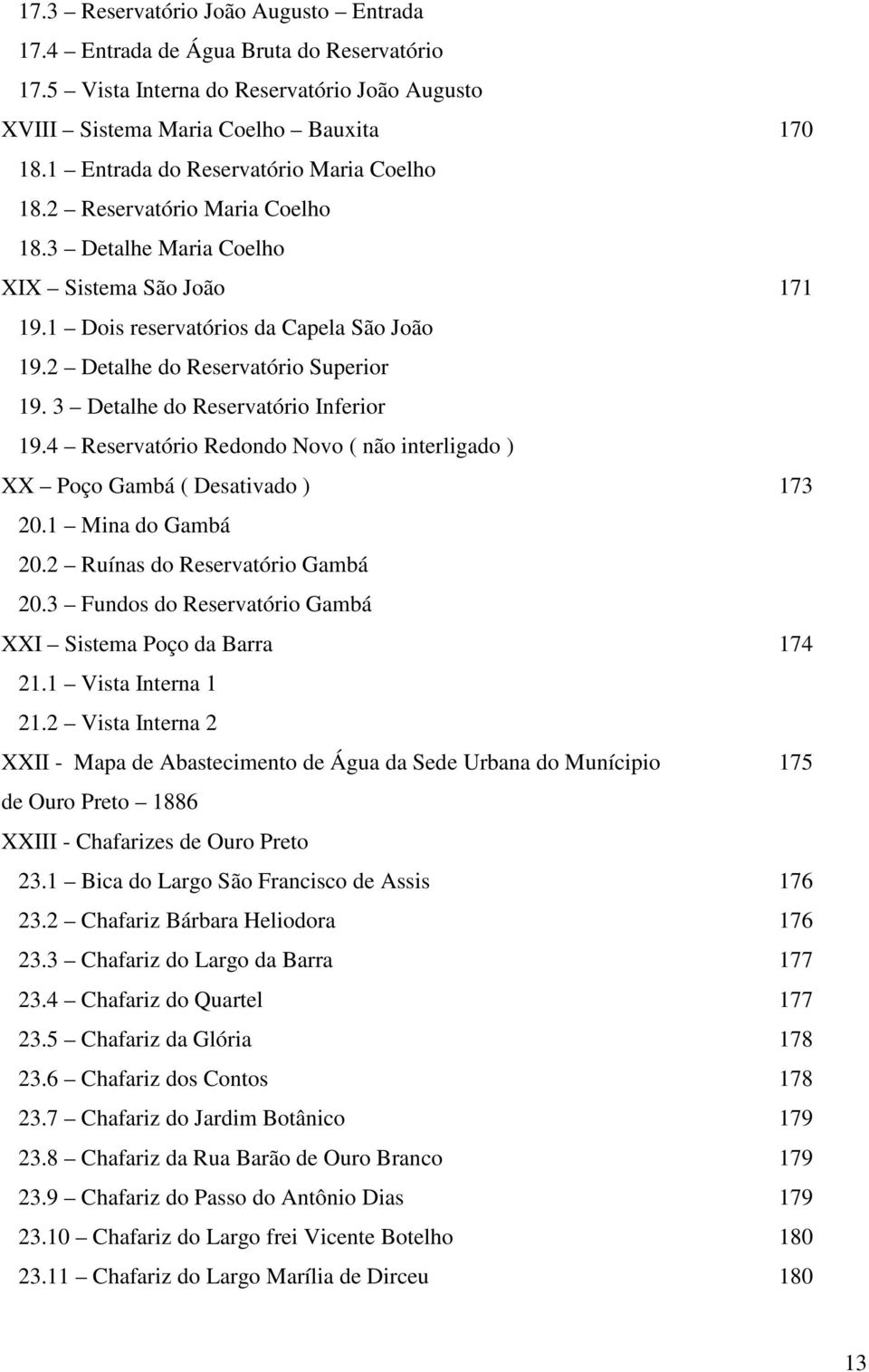 2 Detalhe do Reservatório Superior 19. 3 Detalhe do Reservatório Inferior 19.4 Reservatório Redondo Novo ( não interligado ) XX Poço Gambá ( Desativado ) 173 20.1 Mina do Gambá 20.