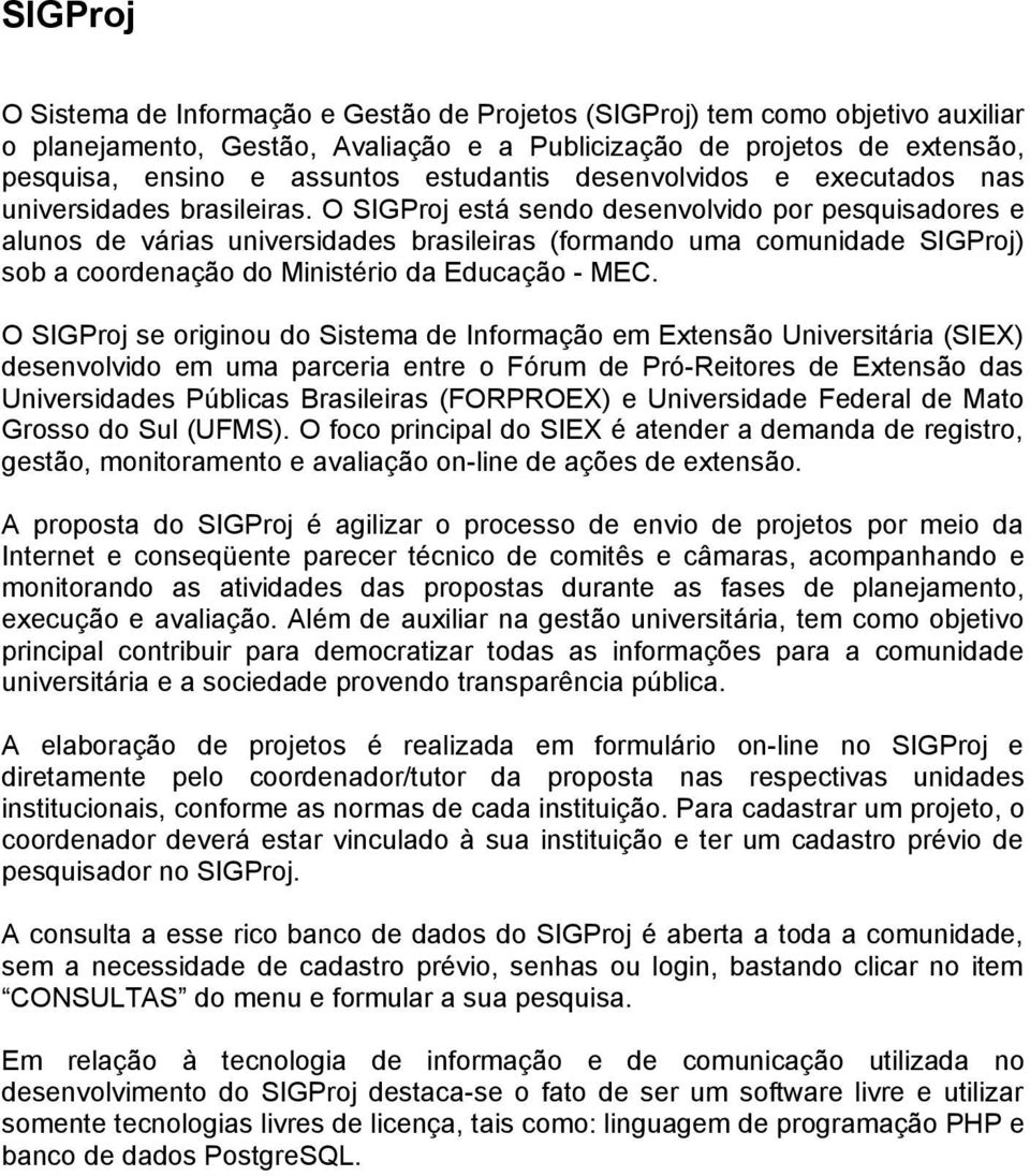 O SIGProj está sendo desenvolvido por pesquisadores e alunos de várias universidades brasileiras (formando uma comunidade SIGProj) sob a coordenação do Ministério da Educação - MEC.