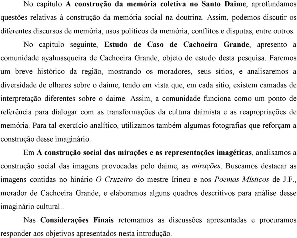 No capítulo seguinte, Estudo de Caso de Cachoeira Grande, apresento a comunidade ayahuasqueira de Cachoeira Grande, objeto de estudo desta pesquisa.