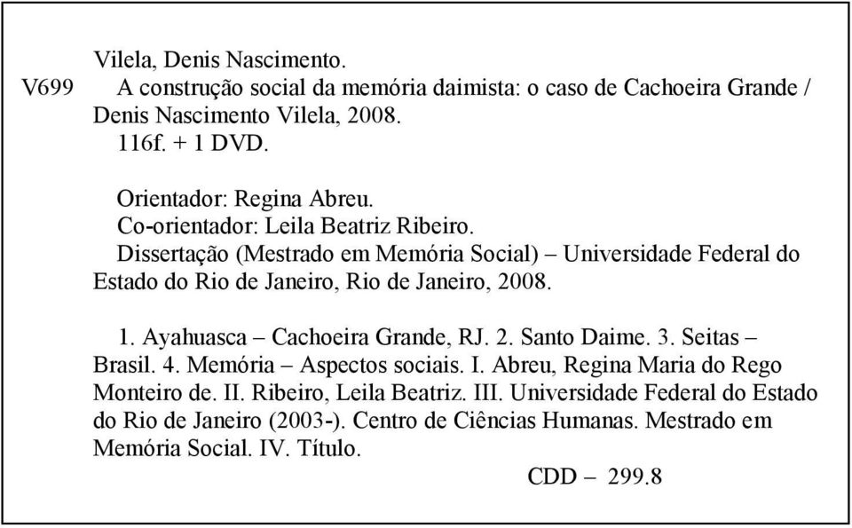 Dissertação (Mestrado em Memória Social) Universidade Federal do Estado do Rio de Janeiro, Rio de Janeiro, 2008. 1. Ayahuasca Cachoeira Grande, RJ. 2. Santo Daime.