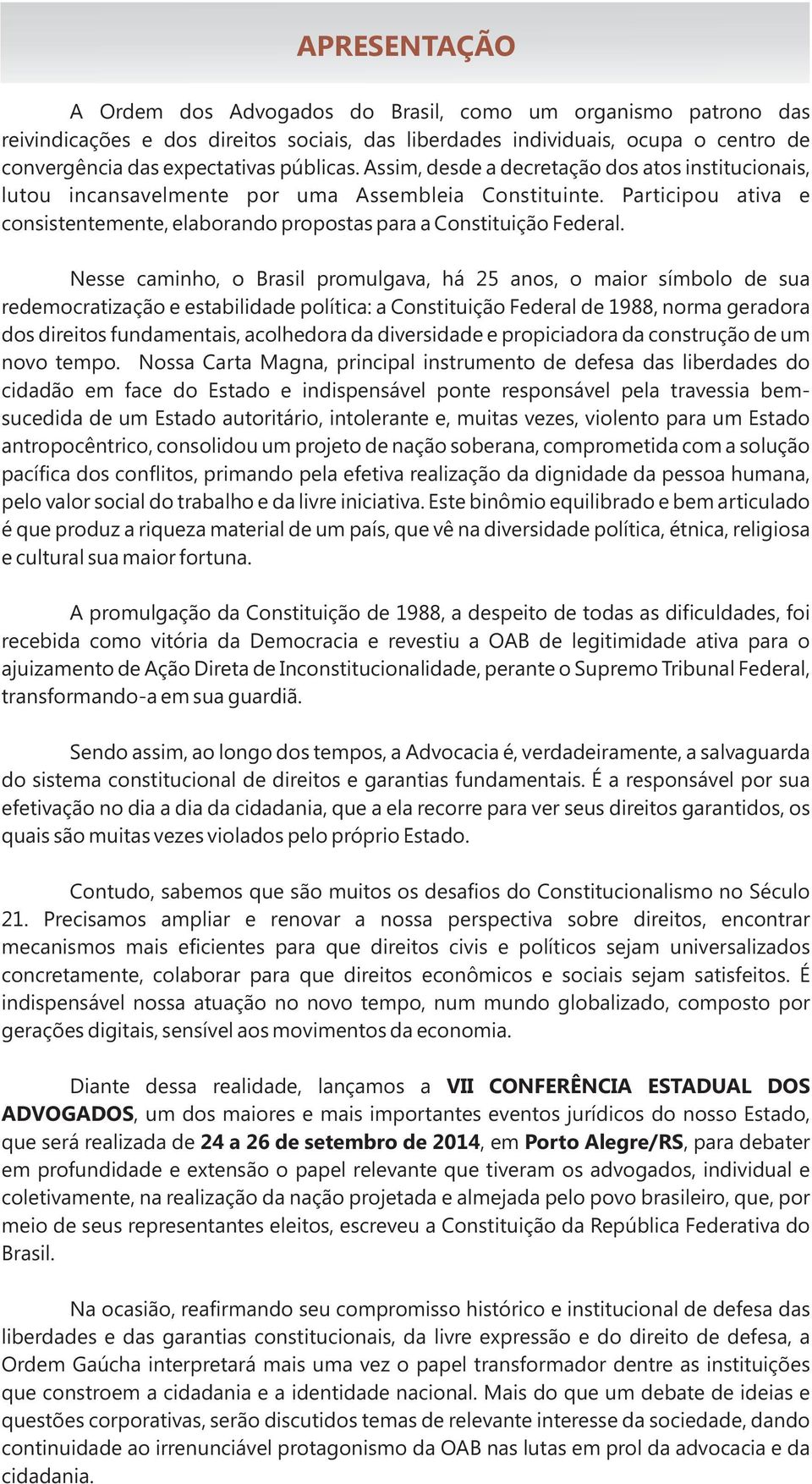 Nesse caminho, o Brasil promulgava, há 25 anos, o maior símbolo de sua redemocratização e estabilidade política: a Constituição Federal de 1988, norma geradora dos direitos fundamentais, acolhedora