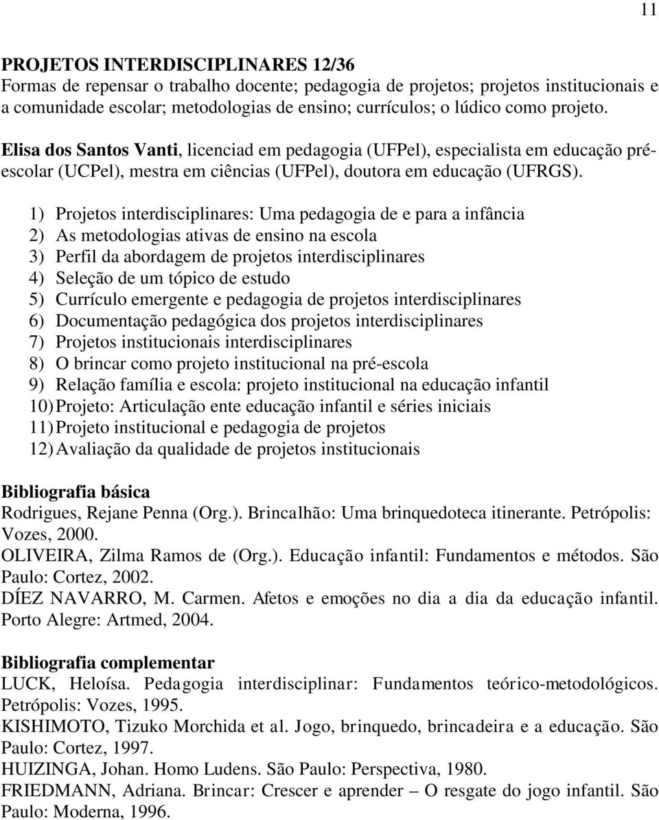 1) Projetos interdisciplinares: Uma pedagogia de e para a infância 2) As metodologias ativas de ensino na escola 3) Perfil da abordagem de projetos interdisciplinares 4) Seleção de um tópico de