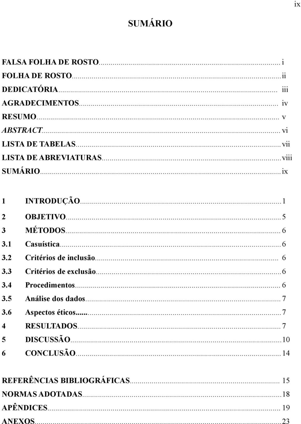 1 Casuística...6 3.2 Critérios de inclusão... 6 3.3 Critérios de exclusão...6 3.4 Procedimentos... 6 3.5 Análise dos dados... 7 3.