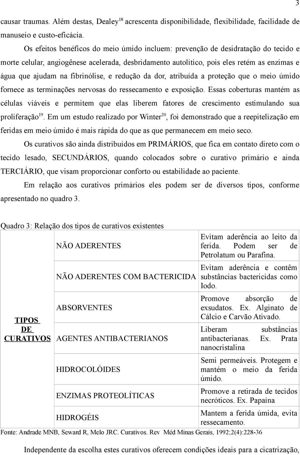 fibrinólise, e redução da dor, atribuída a proteção que o meio úmido fornece as terminações nervosas do ressecamento e exposição.