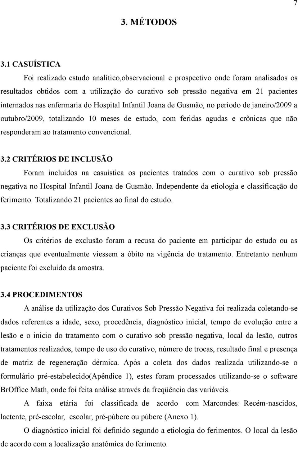 enfermaria do Hospital Infantil Joana de Gusmão, no período de janeiro/2009 a outubro/2009, totalizando 10 meses de estudo, com feridas agudas e crônicas que não responderam ao tratamento