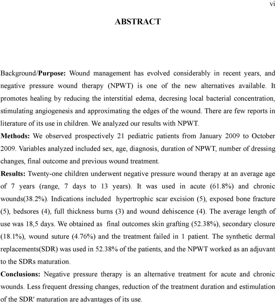 There are few reports in literature of its use in children. We analyzed our results with NPWT. Methods: We observed prospectively 21 pediatric patients from January 2009 to October 2009.