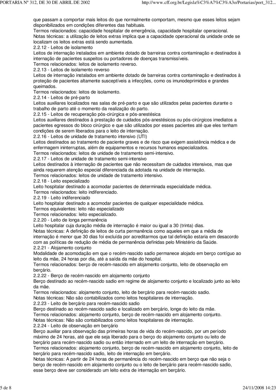 Notas técnicas: a utilização de leitos extras implica que a capacidade operacional da unidade onde se localizam os leitos extras está sendo aumentada. 2.