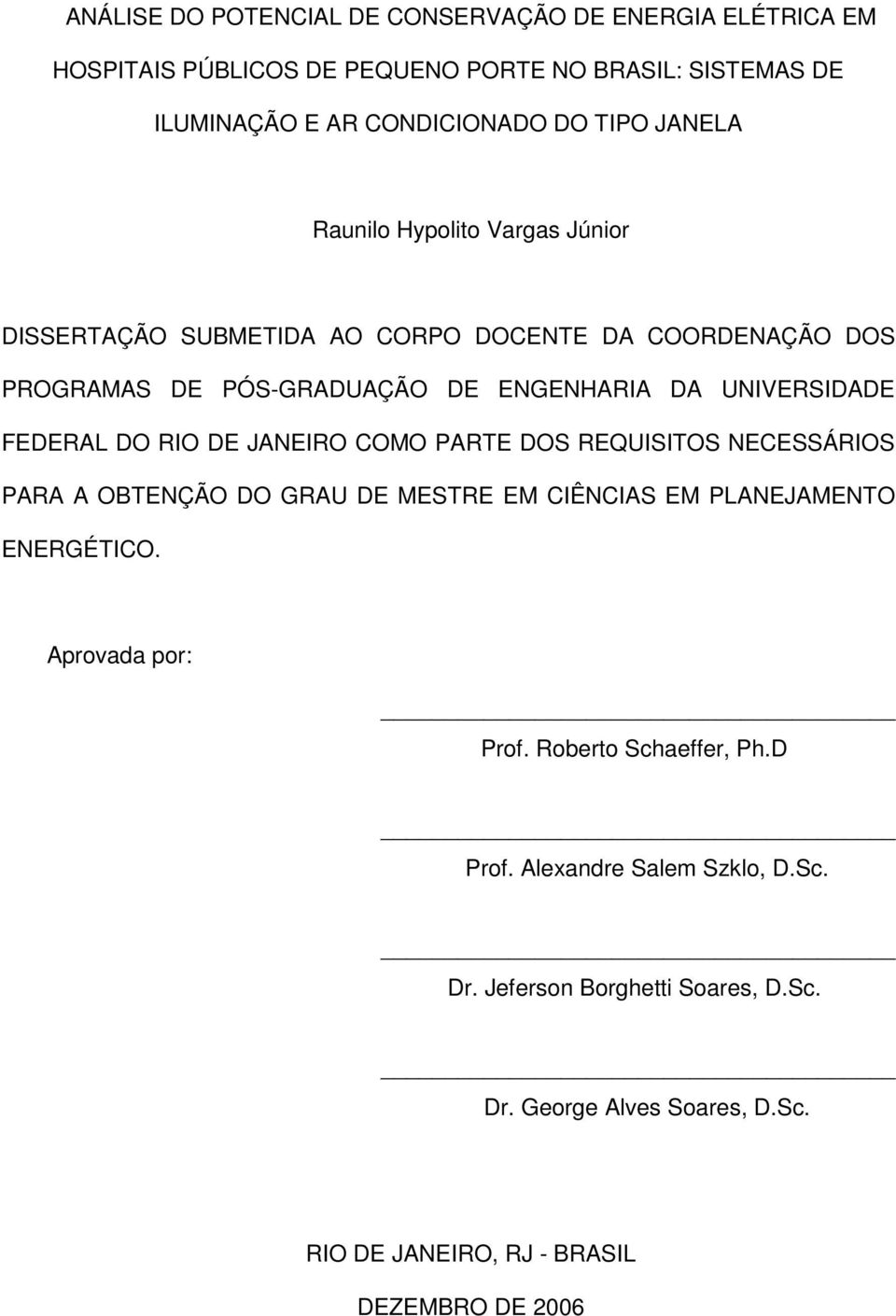 FEDERAL DO RIO DE JANEIRO COMO PARTE DOS REQUISITOS NECESSÁRIOS PARA A OBTENÇÃO DO GRAU DE MESTRE EM CIÊNCIAS EM PLANEJAMENTO ENERGÉTICO. Aprovada por: Prof.