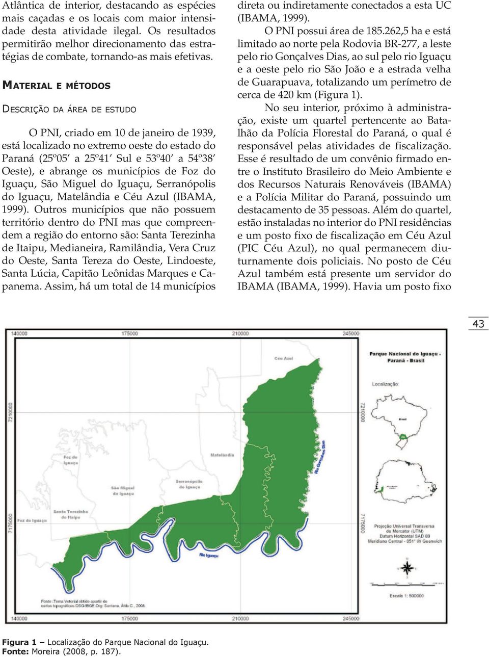 Material e métodos Descrição da área de estudo O PNI, criado em 10 de janeiro de 1939, está localizado no extremo oeste do estado do Paraná (25º05 a 25º41 Sul e 53º40 a 54º38 Oeste), e abrange os