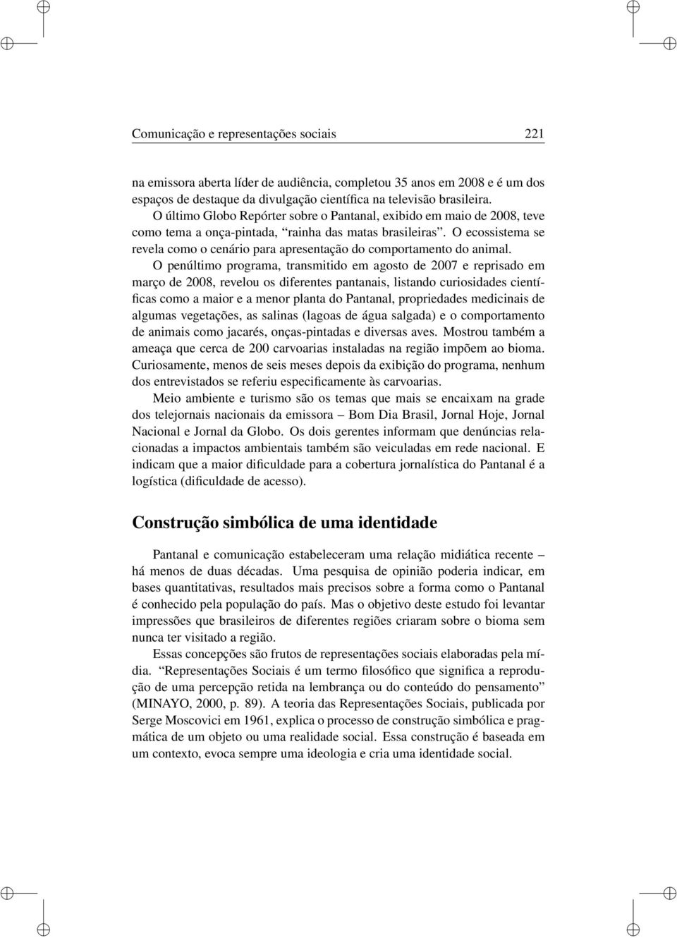 O ecossistema se revela como o cenário para apresentação do comportamento do animal.