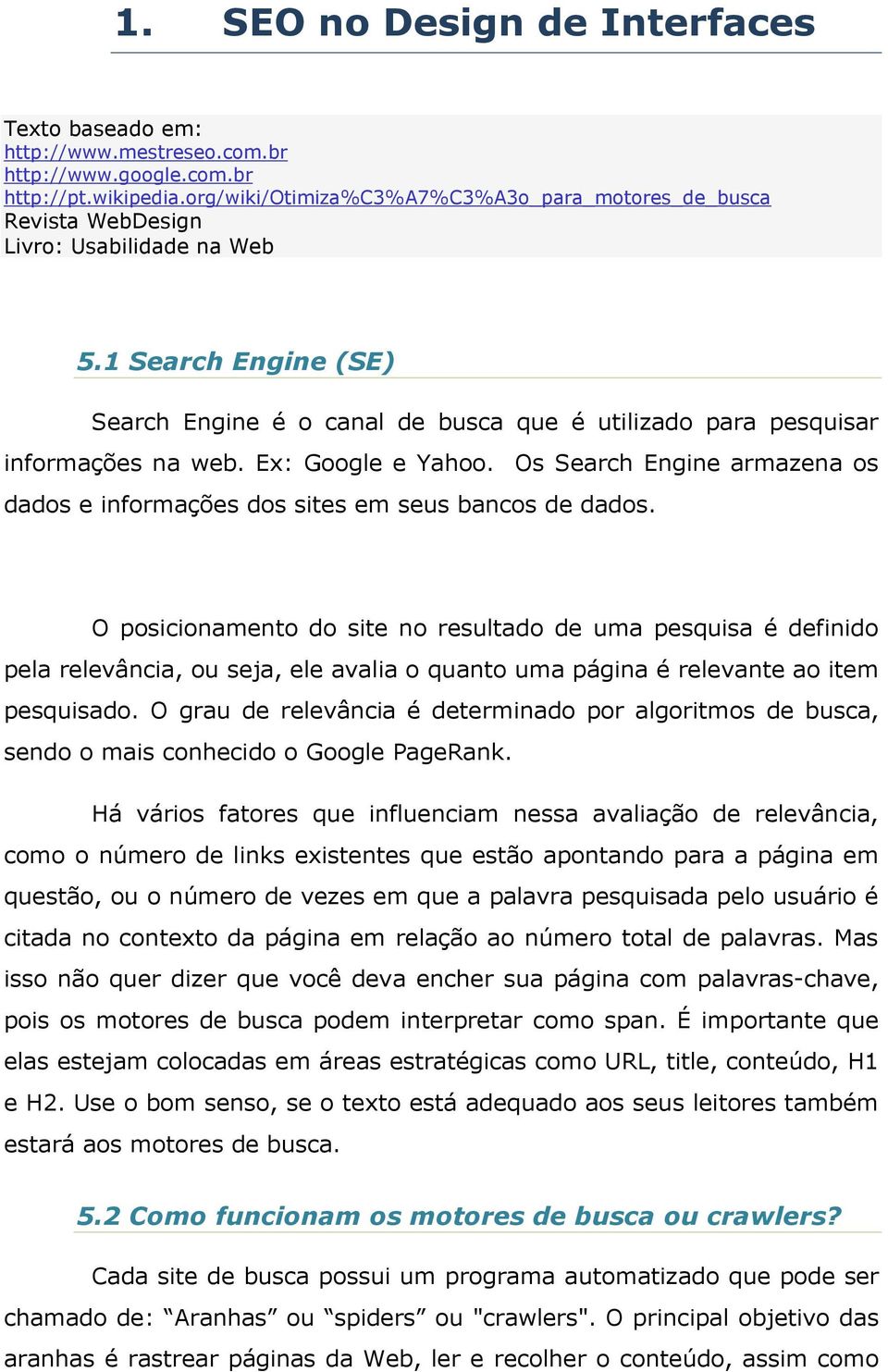 1 Search Engine (SE) Search Engine é o canal de busca que é utilizado para pesquisar informações na web. Ex: Google e Yahoo.