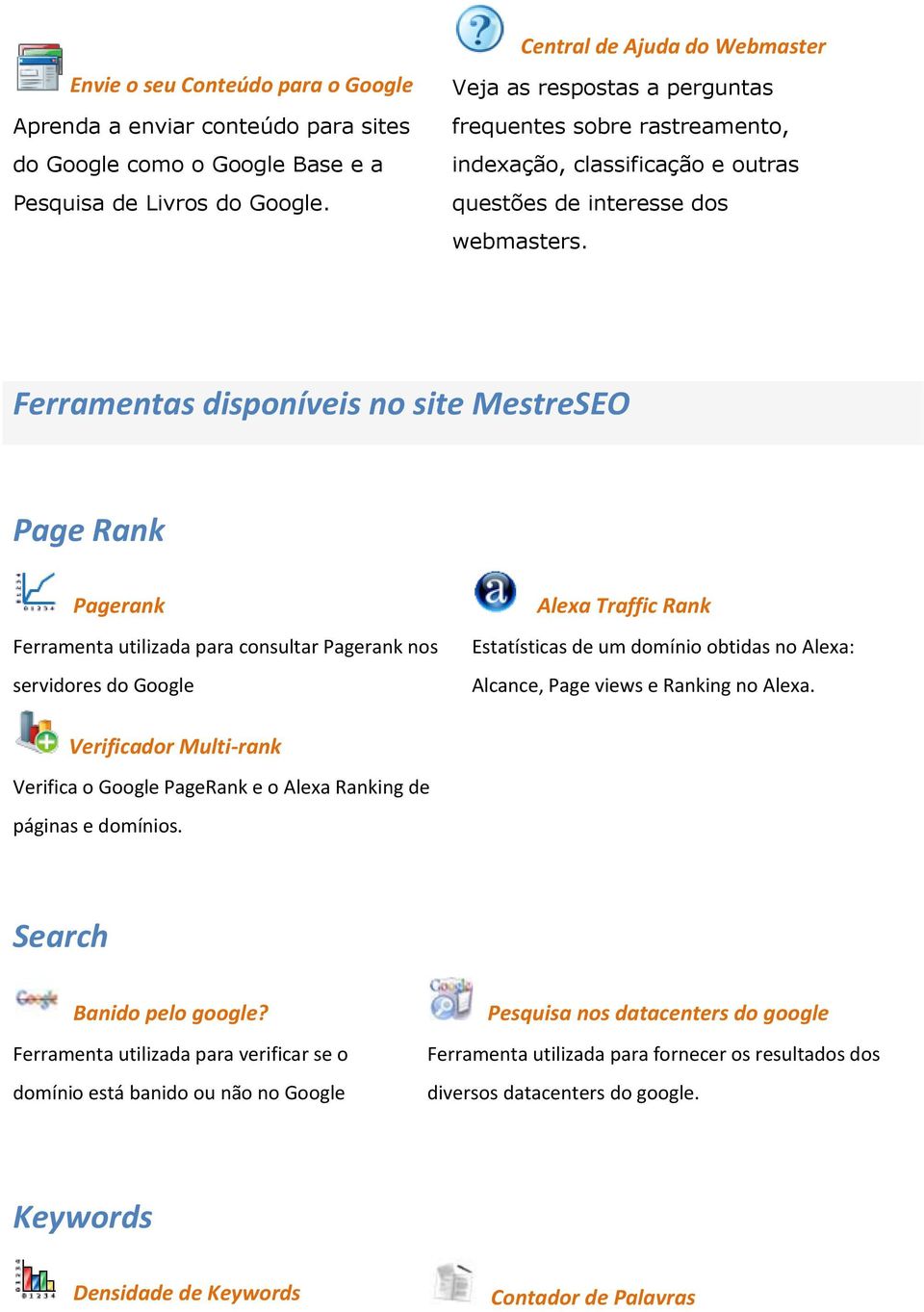 Ferramentas disponíveis no site MestreSEO Page Rank Pagerank Ferramenta utilizada para consultar Pagerank nos servidores do Google Alexa Traffic Rank Estatísticas de um domínio obtidas no Alexa: