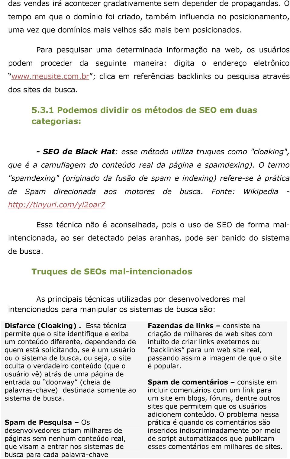 Para pesquisar uma determinada informação na web, os usuários podem proceder da seguinte maneira: digita o endereço eletrônico www.meusite.com.