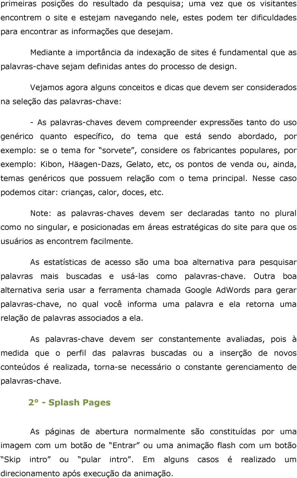 Vejamos agora alguns conceitos e dicas que devem ser considerados na seleção das palavras-chave: - As palavras-chaves devem compreender expressões tanto do uso genérico quanto específico, do tema que