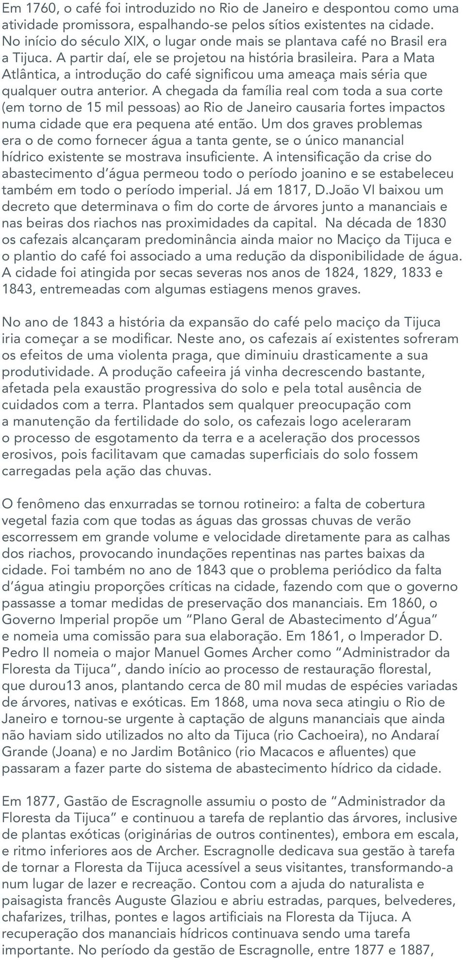 Para a Mata Atlântica, a introdução do café significou uma ameaça mais séria que qualquer outra anterior.