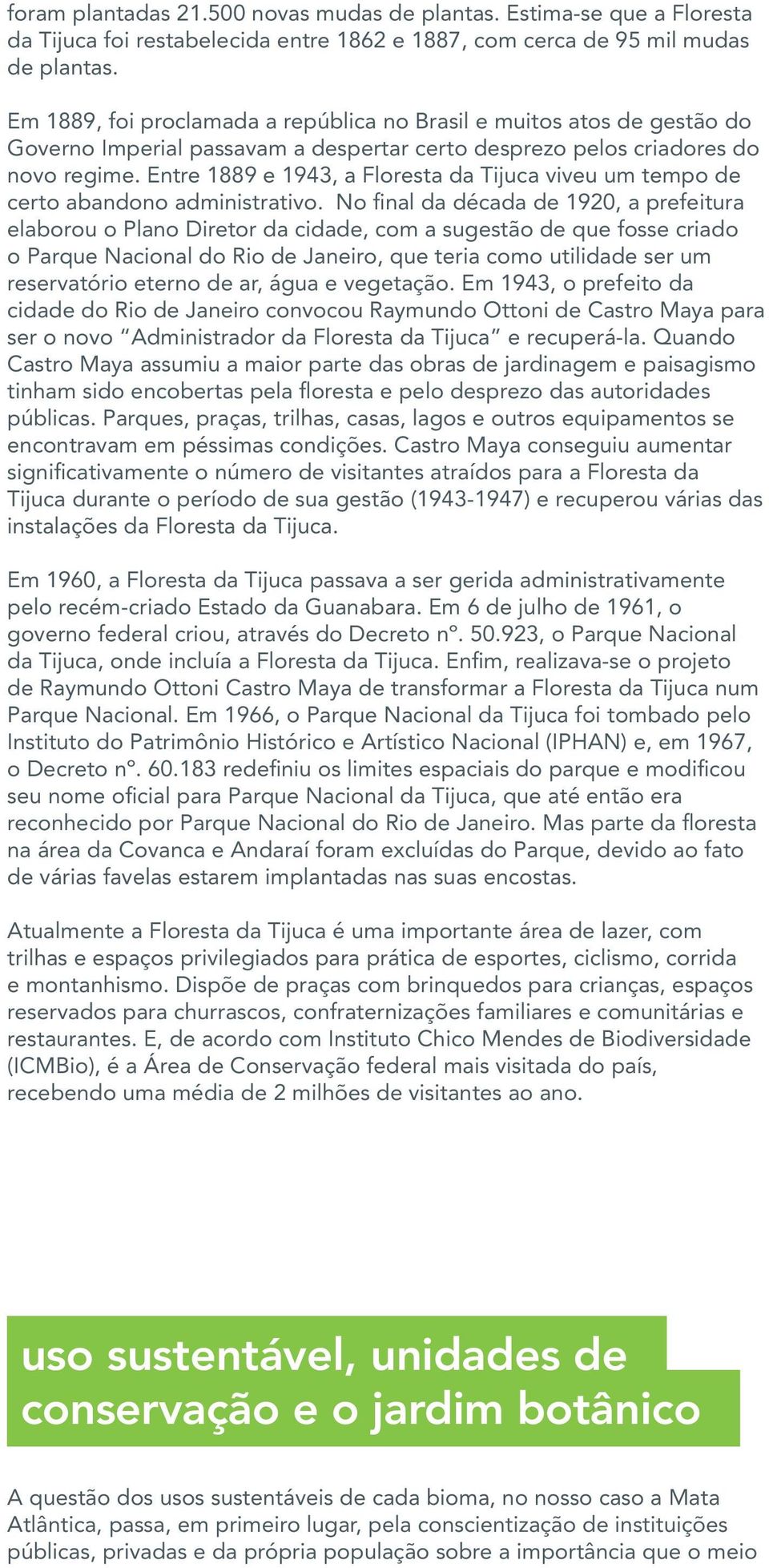 Entre 1889 e 1943, a Floresta da Tijuca viveu um tempo de certo abandono administrativo.