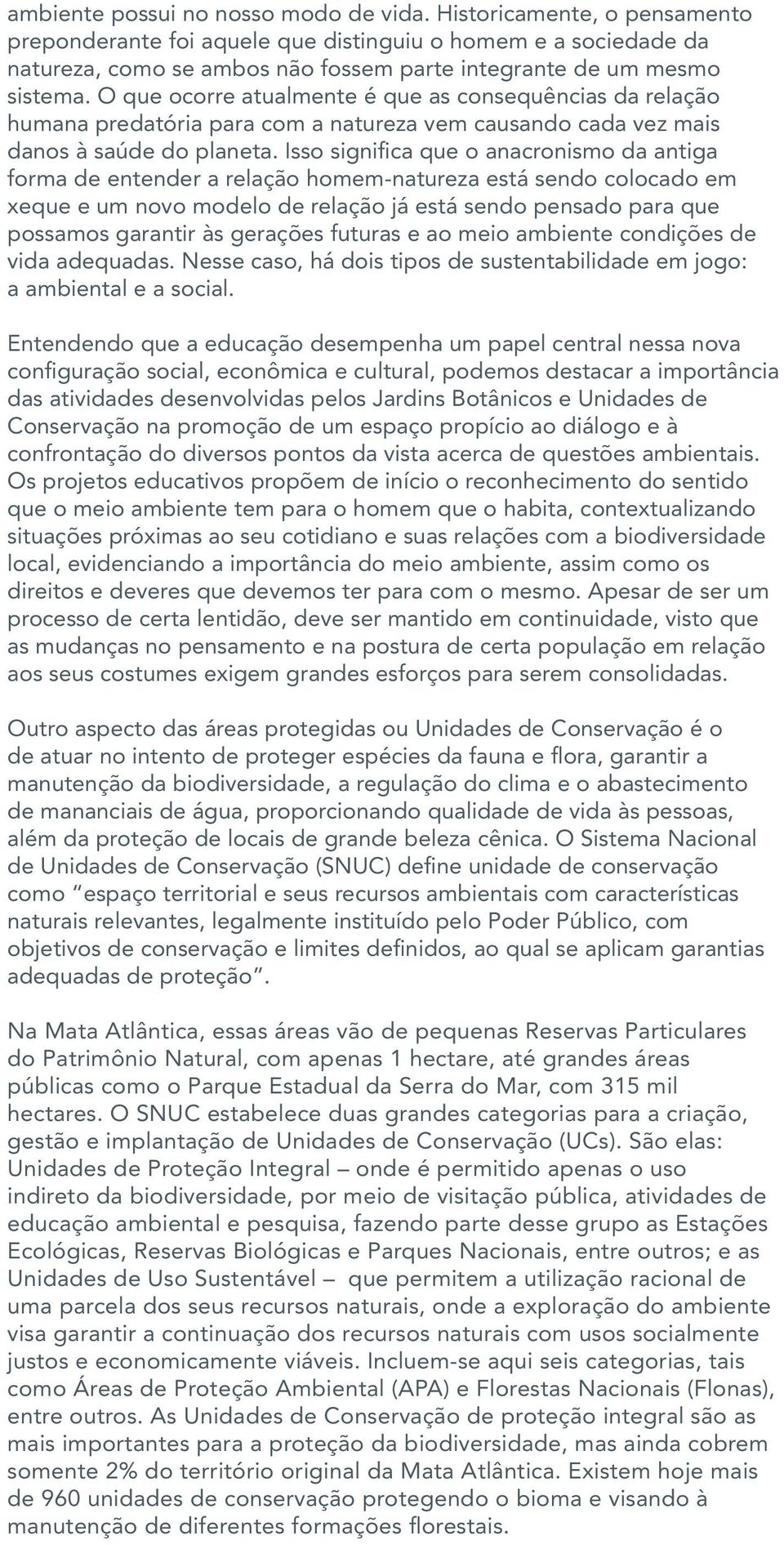 O que ocorre atualmente é que as consequências da relação humana predatória para com a natureza vem causando cada vez mais danos à saúde do planeta.