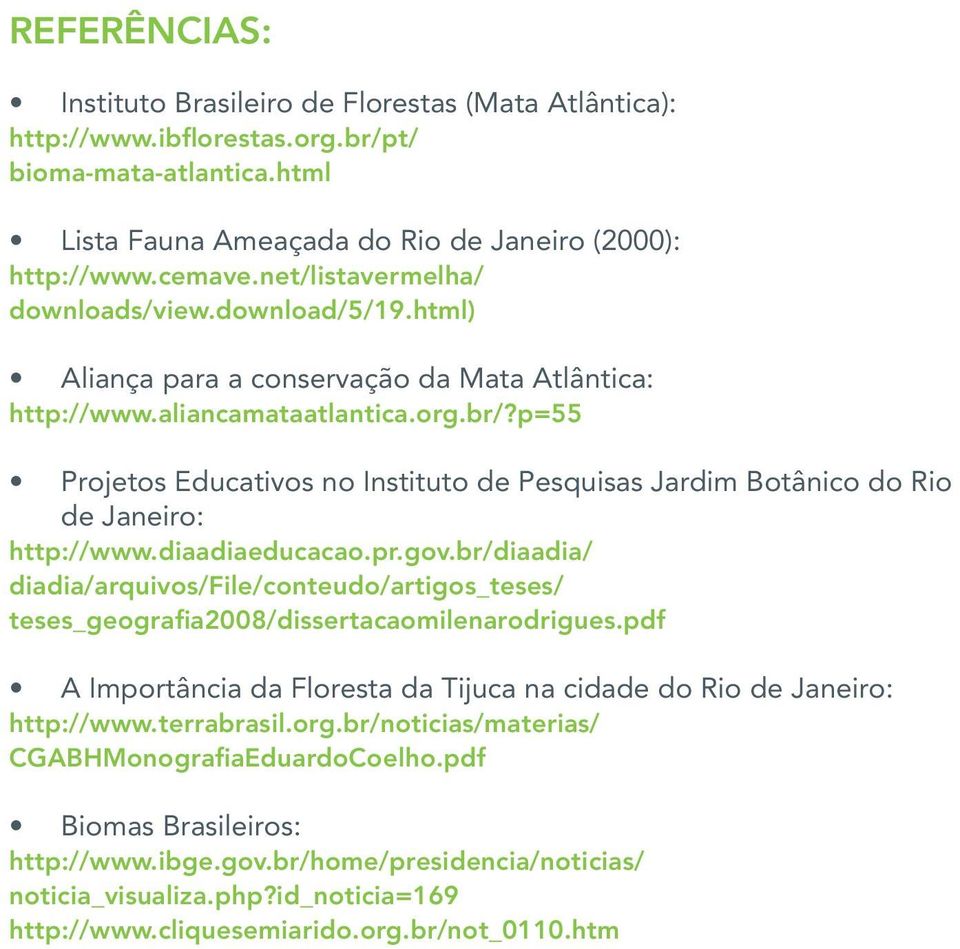 p=55 Projetos Educativos no Instituto de Pesquisas Jardim Botânico do Rio de Janeiro: http://www.diaadiaeducacao.pr.gov.